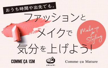 ファッションとメイクで気分を上げよう｜コムサイズム・ONIGIRI・コムサマチュア