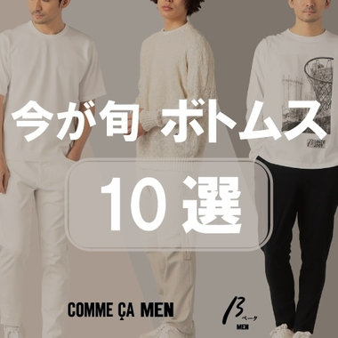 【今が旬 ボトムス10選】COMME CA MEN, β MEN