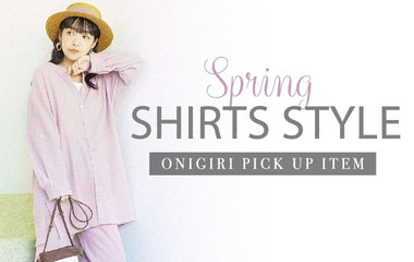 Spring Shirts Style｜ONIGIRI