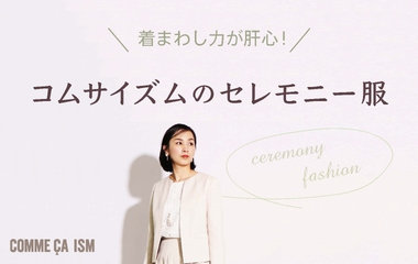着まわし力が肝心！コムサイズムのセレモニー服