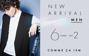 NEW ARRIVAL JUNE vol.2｜コムサイズム MEN