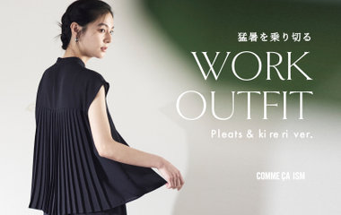 猛暑を乗り切る「WORK OUTFIT」プリーツ・キレリ ver.│ コムサイズム